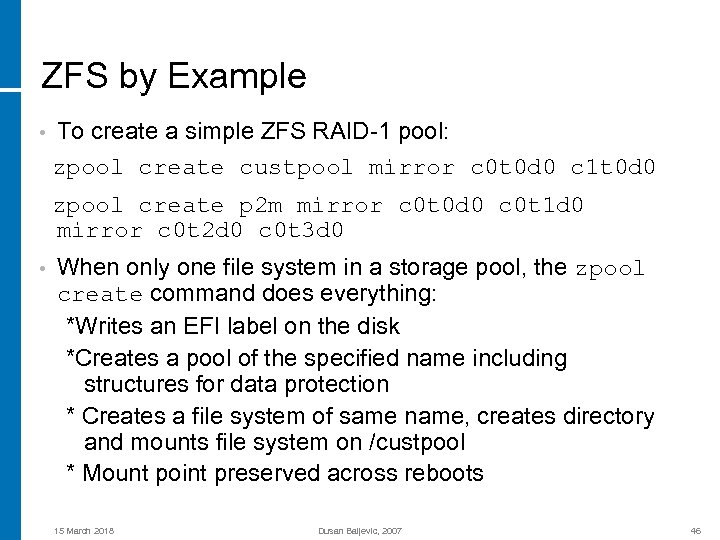 ZFS by Example • To create a simple ZFS RAID-1 pool: zpool create custpool