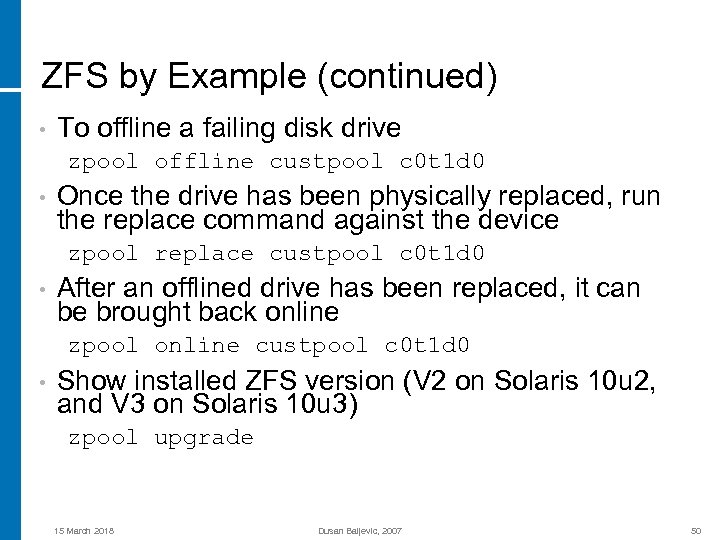 ZFS by Example (continued) • To offline a failing disk drive zpool offline custpool