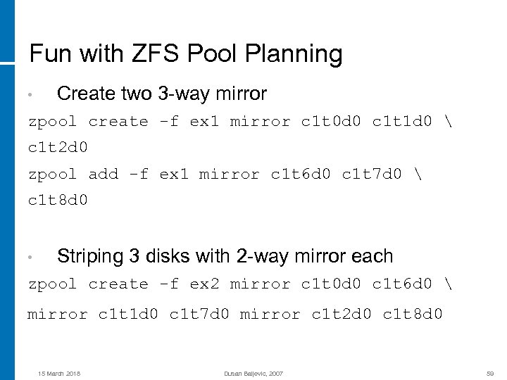 Fun with ZFS Pool Planning • Create two 3 -way mirror zpool create -f