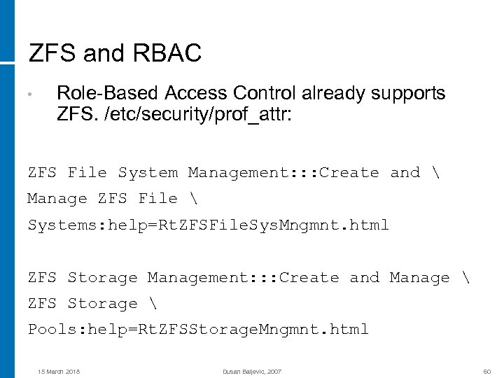 ZFS and RBAC • Role-Based Access Control already supports ZFS. /etc/security/prof_attr: ZFS File System