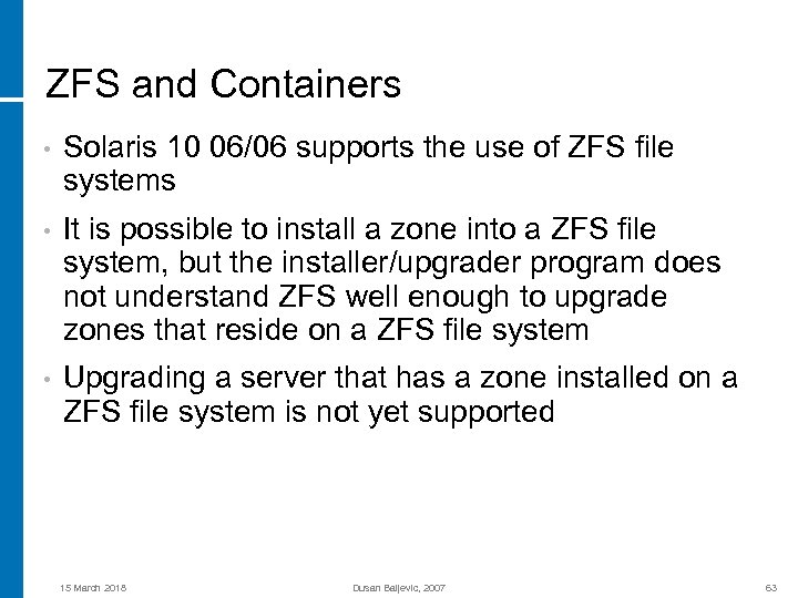 ZFS and Containers • Solaris 10 06/06 supports the use of ZFS file systems