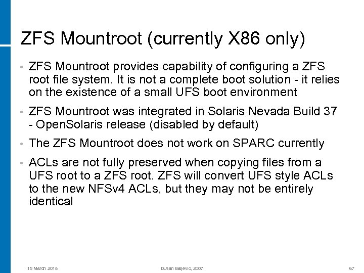 ZFS Mountroot (currently X 86 only) • ZFS Mountroot provides capability of configuring a