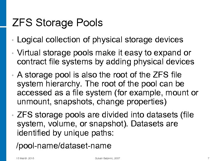 ZFS Storage Pools • Logical collection of physical storage devices • Virtual storage pools