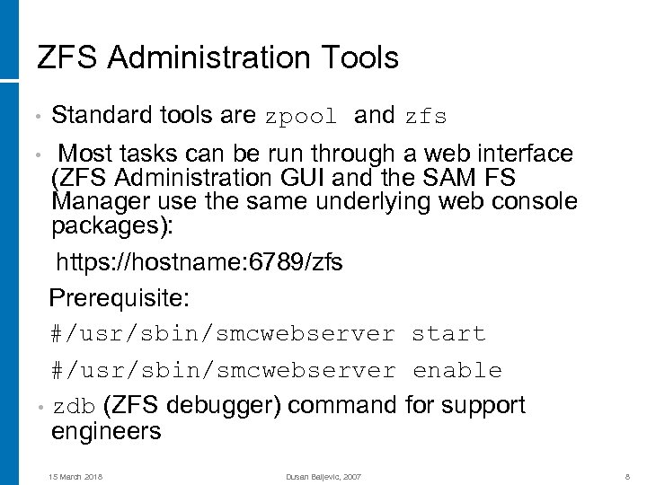ZFS Administration Tools • Standard tools are zpool and zfs Most tasks can be