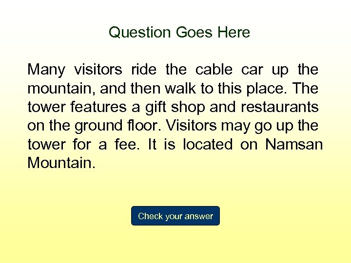 Question Goes Here Many visitors ride the cable car up the mountain, and then