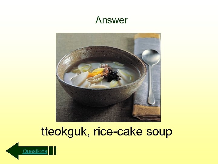 Answer tteokguk, rice-cake soup Questions 