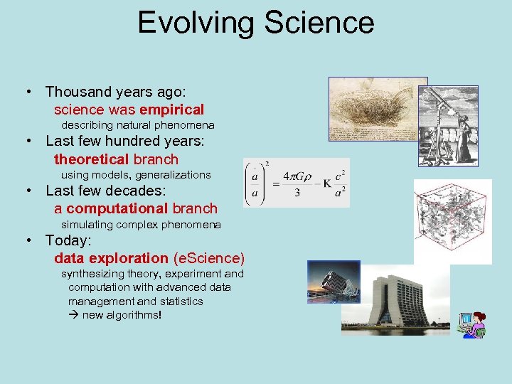 Evolving Science • Thousand years ago: science was empirical describing natural phenomena • Last