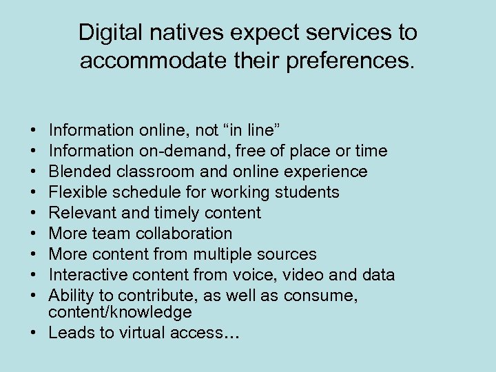 Digital natives expect services to accommodate their preferences. • • • Information online, not