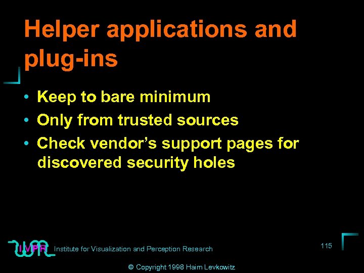 Helper applications and plug-ins • Keep to bare minimum • Only from trusted sources