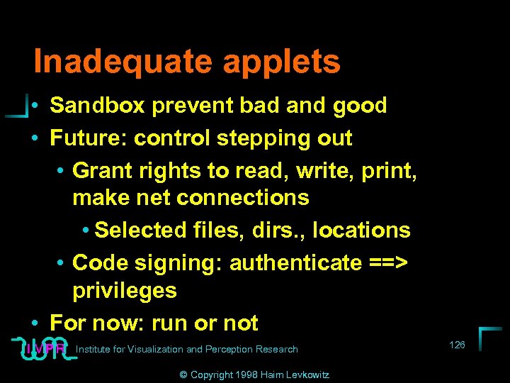 Inadequate applets • Sandbox prevent bad and good • Future: control stepping out •