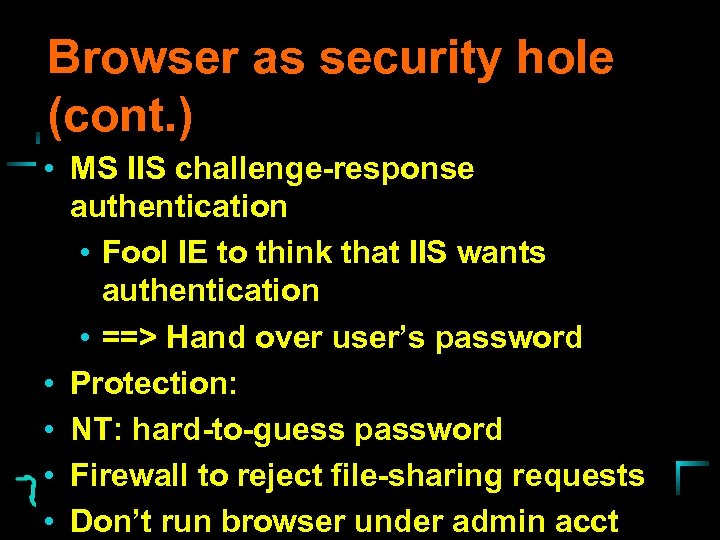 Browser as security hole (cont. ) • MS IIS challenge-response authentication • Fool IE