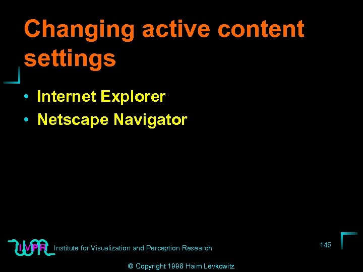 Changing active content settings • Internet Explorer • Netscape Navigator Institute for Visualization and