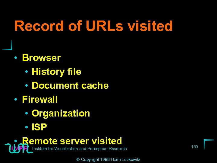 Record of URLs visited • Browser • History file • Document cache • Firewall