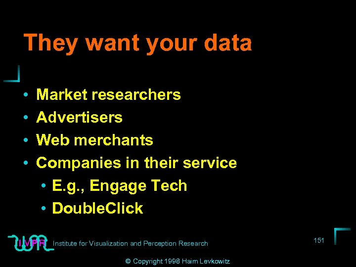 They want your data • • Market researchers Advertisers Web merchants Companies in their