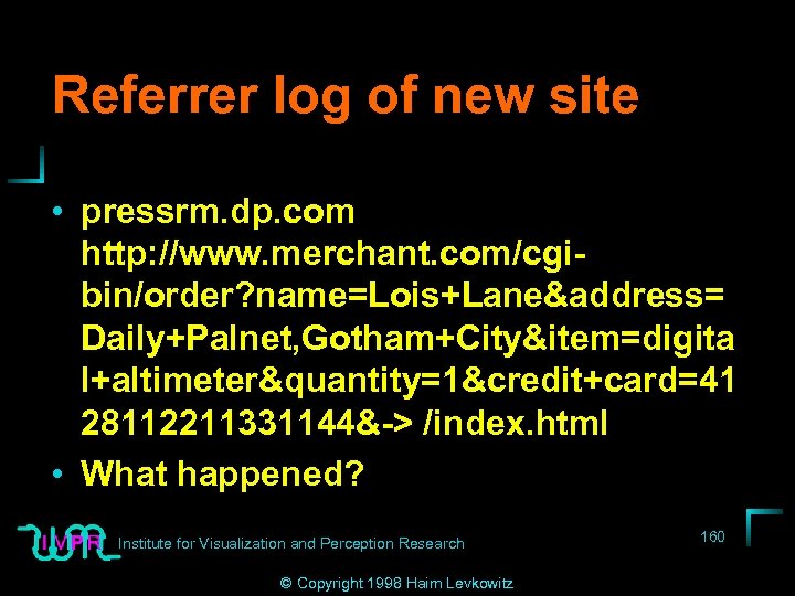Referrer log of new site • pressrm. dp. com http: //www. merchant. com/cgibin/order? name=Lois+Lane&address=
