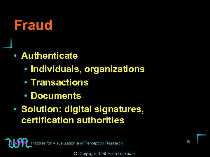 Fraud • Authenticate • Individuals, organizations • Transactions • Documents • Solution: digital signatures,