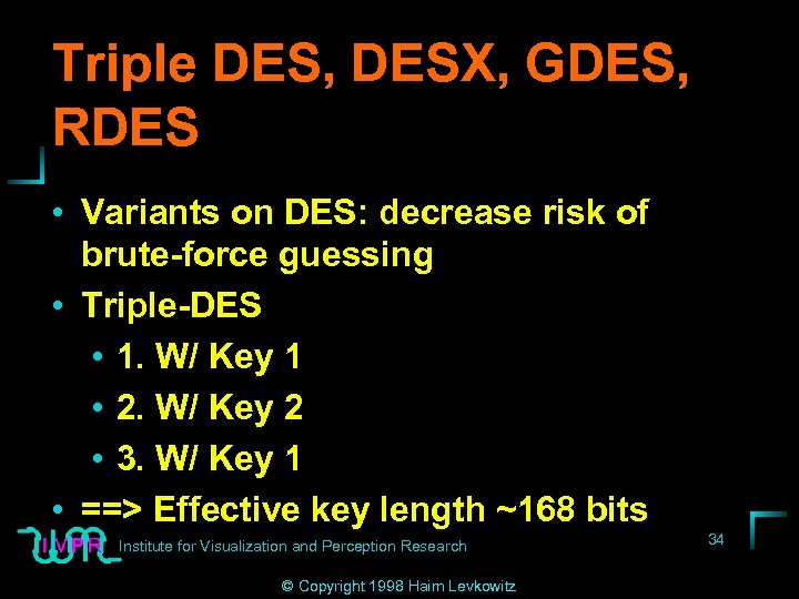 Triple DES, DESX, GDES, RDES • Variants on DES: decrease risk of brute-force guessing