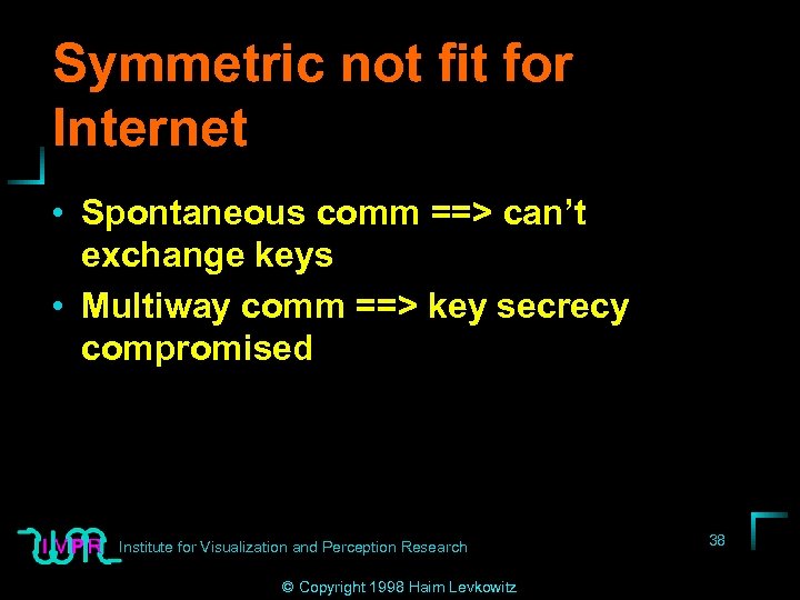 Symmetric not fit for Internet • Spontaneous comm ==> can’t exchange keys • Multiway