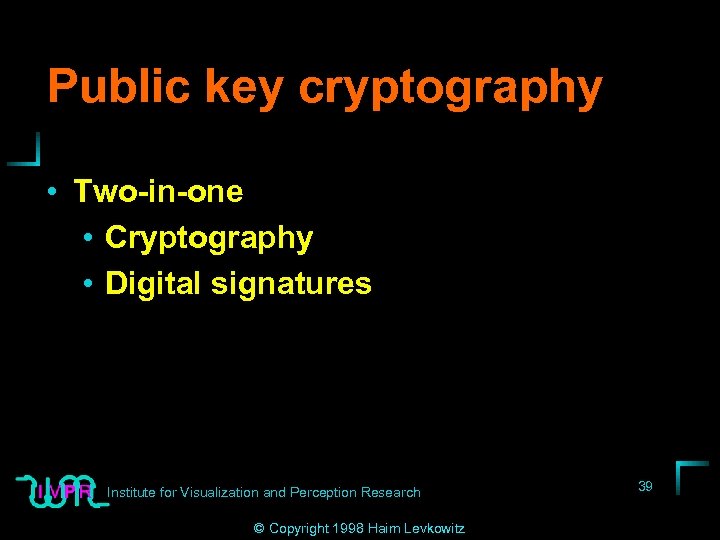 Public key cryptography • Two-in-one • Cryptography • Digital signatures Institute for Visualization and