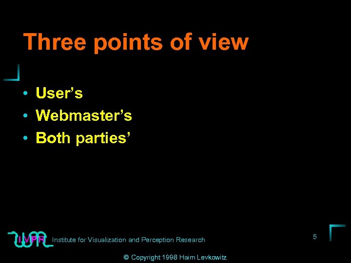 Three points of view • User’s • Webmaster’s • Both parties’ Institute for Visualization
