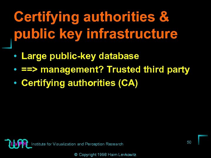 Certifying authorities & public key infrastructure • Large public-key database • ==> management? Trusted