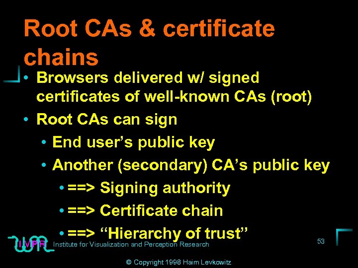 Root CAs & certificate chains • Browsers delivered w/ signed certificates of well-known CAs