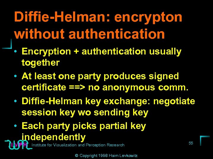 Diffie-Helman: encrypton without authentication • Encryption + authentication usually together • At least one