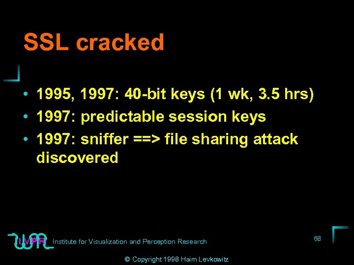 SSL cracked • 1995, 1997: 40 -bit keys (1 wk, 3. 5 hrs) •
