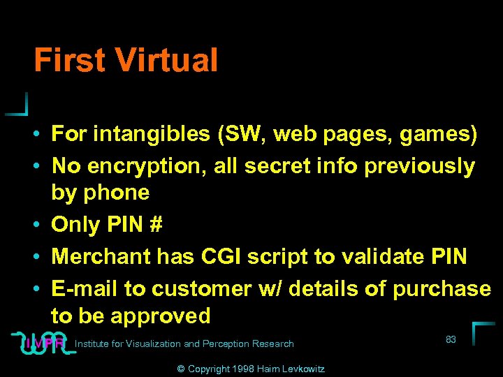 First Virtual • For intangibles (SW, web pages, games) • No encryption, all secret