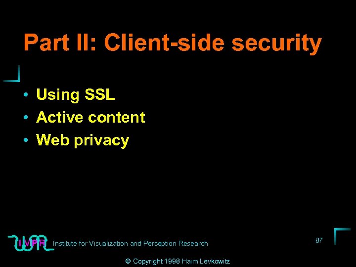 Part II: Client-side security • Using SSL • Active content • Web privacy Institute