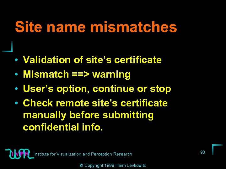 Site name mismatches • • Validation of site’s certificate Mismatch ==> warning User’s option,
