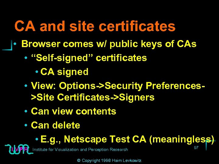 CA and site certificates • Browser comes w/ public keys of CAs • “Self-signed”
