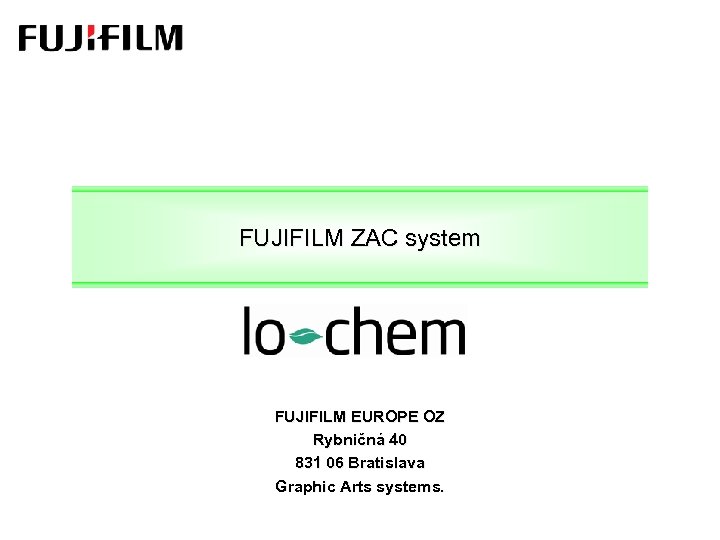 FUJIFILM ZAC system FUJIFILM EUROPE OZ Rybničná 40 831 06 Bratislava Graphic Arts systems.