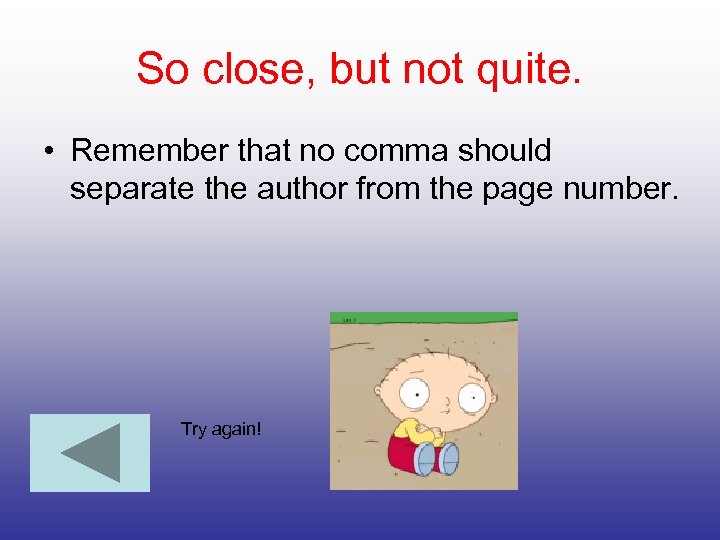 So close, but not quite. • Remember that no comma should separate the author