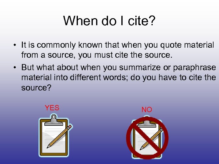 When do I cite? • It is commonly known that when you quote material