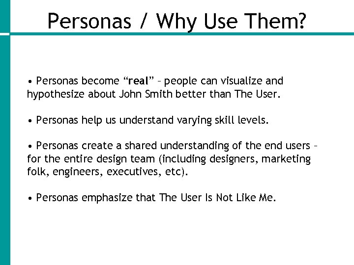 Personas / Why Use Them? • Personas become “real” – people can visualize and