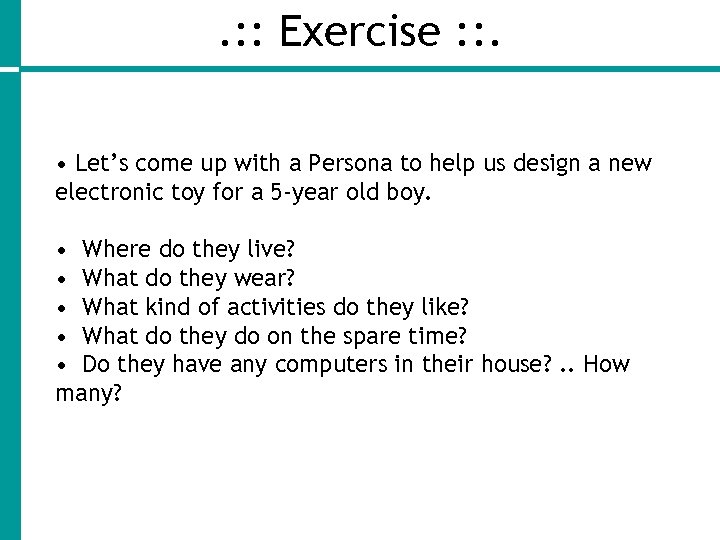 . : : Exercise : : . • Let’s come up with a Persona