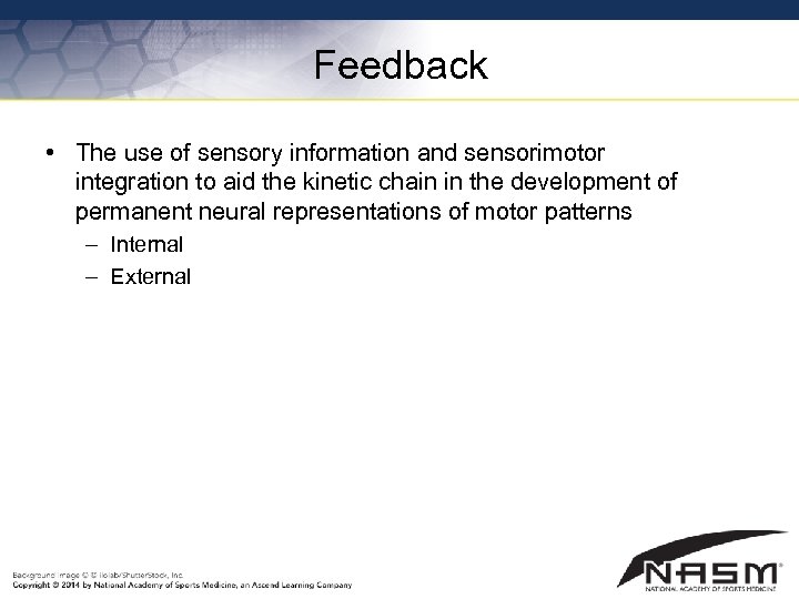 Feedback • The use of sensory information and sensorimotor integration to aid the kinetic