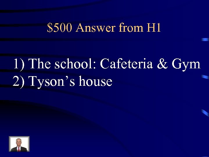 $500 Answer from H 1 1) The school: Cafeteria & Gym 2) Tyson’s house