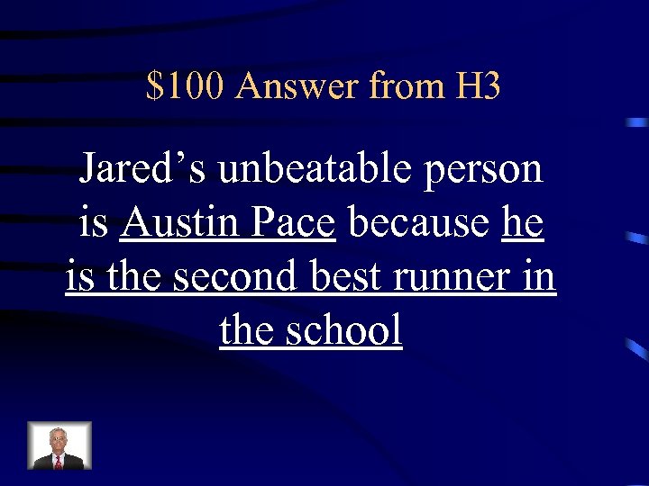 $100 Answer from H 3 Jared’s unbeatable person is Austin Pace because he is