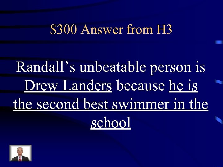 $300 Answer from H 3 Randall’s unbeatable person is Drew Landers because he is