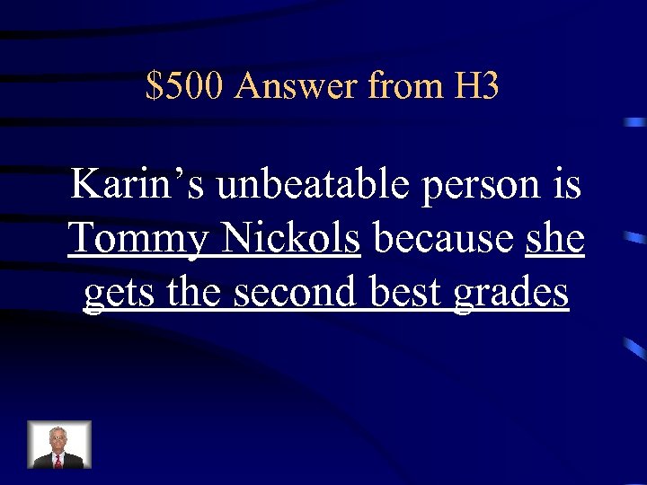 $500 Answer from H 3 Karin’s unbeatable person is Tommy Nickols because she gets