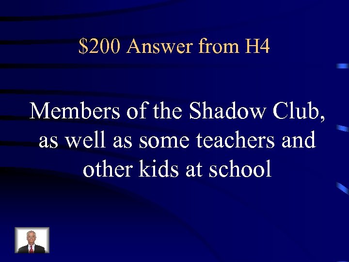 $200 Answer from H 4 Members of the Shadow Club, as well as some