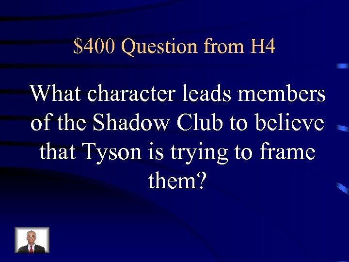 $400 Question from H 4 What character leads members of the Shadow Club to