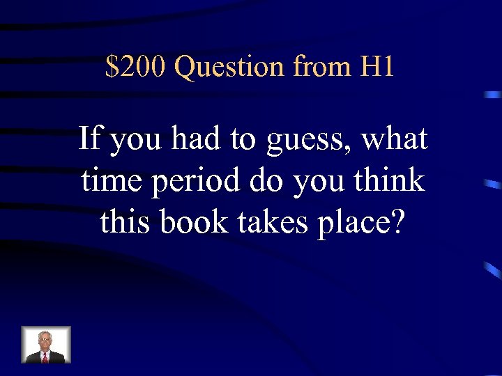 $200 Question from H 1 If you had to guess, what time period do