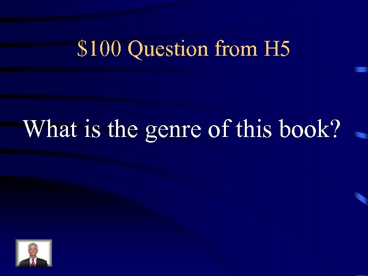 $100 Question from H 5 What is the genre of this book? 