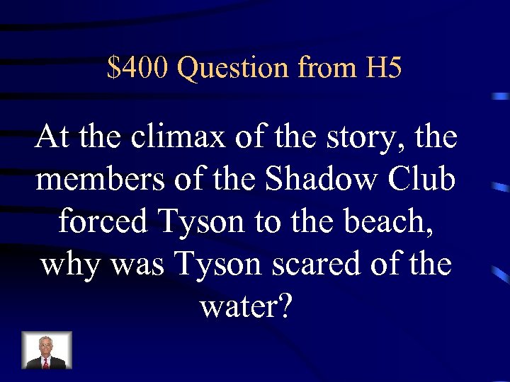 $400 Question from H 5 At the climax of the story, the members of