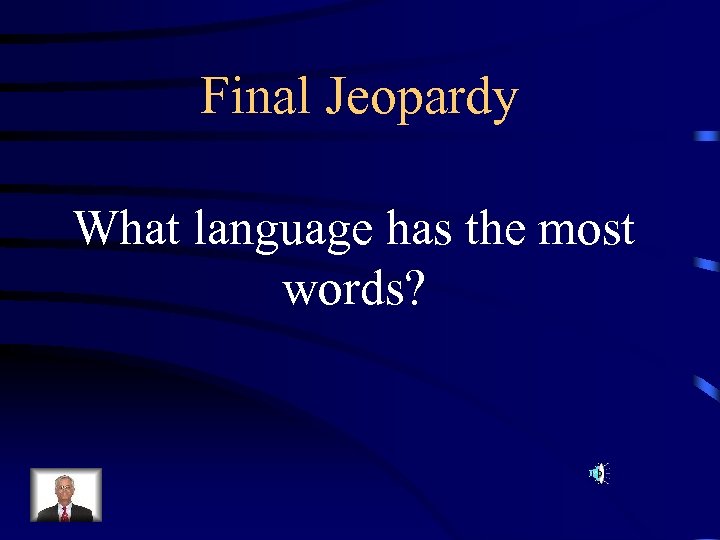 Final Jeopardy What language has the most words? 