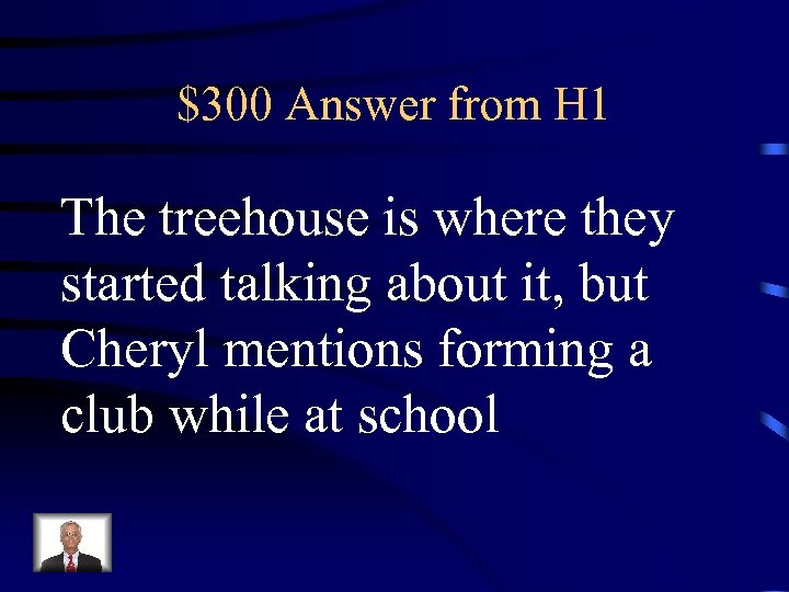 $300 Answer from H 1 The treehouse is where they started talking about it,