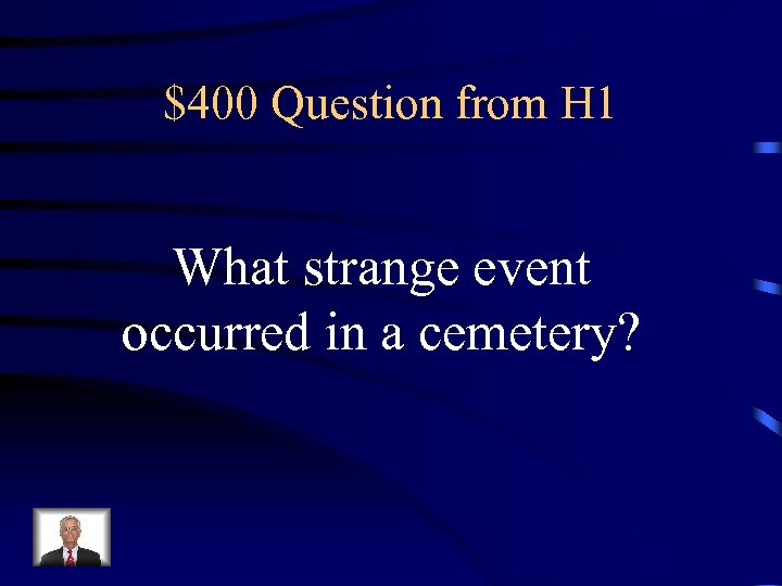 $400 Question from H 1 What strange event occurred in a cemetery? 